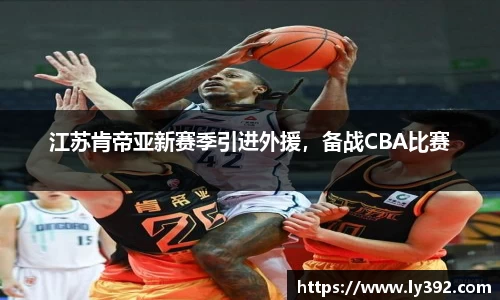 江苏肯帝亚新赛季引进外援，备战CBA比赛