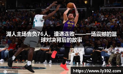 湖人主场告负76人，遭遇连败——一场震撼的篮球对决背后的故事